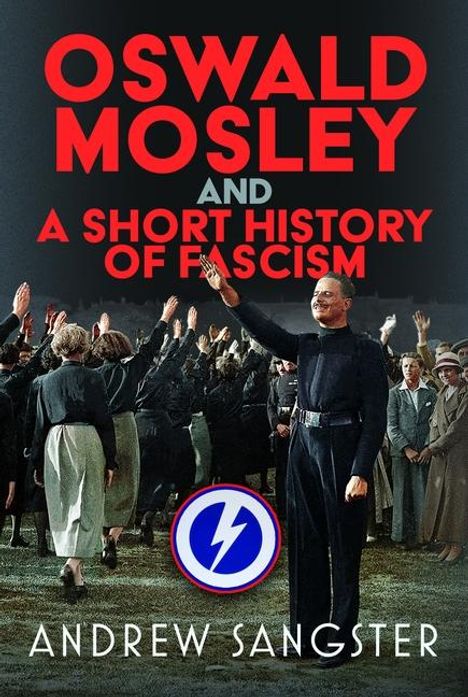 "OSWALD MOSLEY AND A SHORT HISTORY OF FASCISM" steht oben. Darunter Menschen in uniformen, einer grüßt. Unten ein Blitz-Logo.