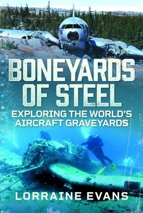 "Boneyards of Steel: Exploring the World's Aircraft Graveyards" von Lorraine Evans. Oben ein Flugzeugwrack, unten ein Taucher.