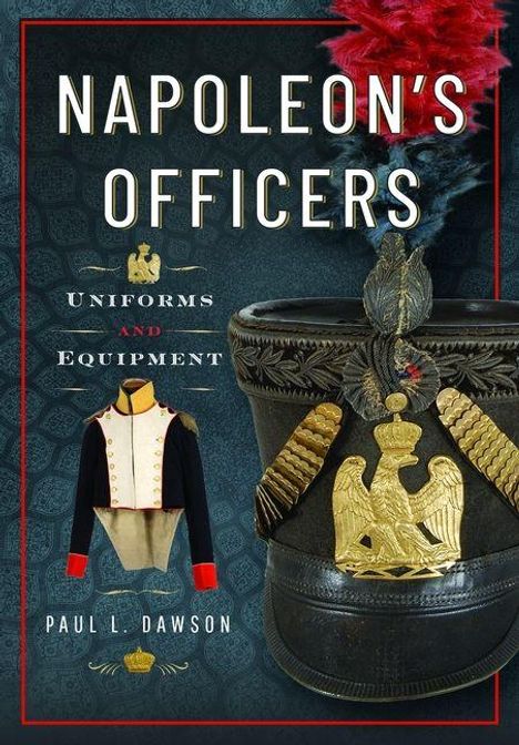 "NAPOLEON'S OFFICERS", "UNIFORMS AND EQUIPMENT", "PAUL L. DAWSON"; daneben Uniform und Helm mit Adleremblem.