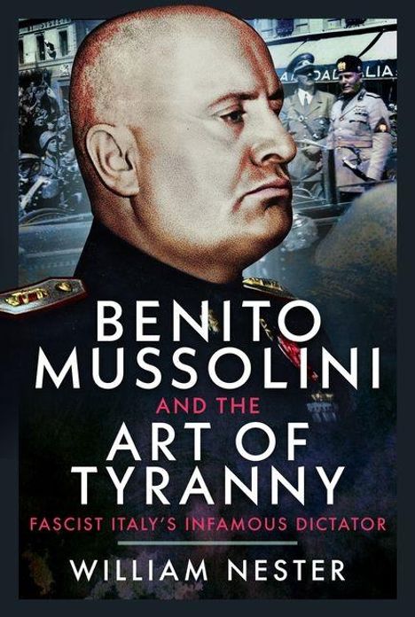 "Benito Mussolini and the Art of Tyranny: Fascist Italy's Infamous Dictator" von William Nester. Profil eines Mannes.