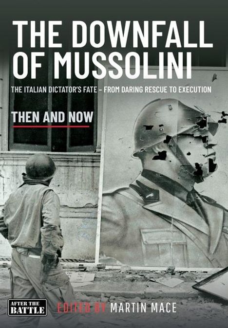"The Downfall of Mussolini", "Then and Now". Soldat betrachtet ein zerschossenes propagandistisches Plakat eines Soldaten.