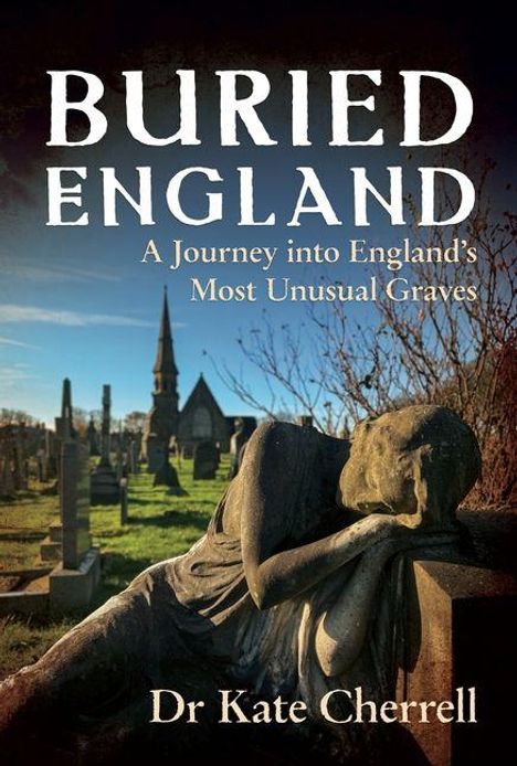 "BURIED ENGLAND: A Journey into England’s Most Unusual Graves" von Dr. Kate Cherrell. Ein Friedhof mit Statue im Vordergrund.