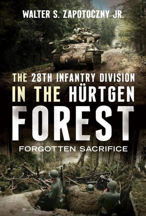 Text: "Walter S. Zapotoczny Jr. The 28th Infantry Division in the Hürtgen Forest: Forgotten Sacrifice." Militärfahrzeug im Wald.