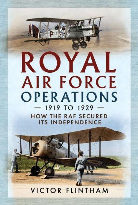Text: "Royal Air Force Operations 1919 to 1929: How the RAF Secured Its Independence. Victor Flintham." 

Im Hintergrund sind historische Flugzeuge und Personen.