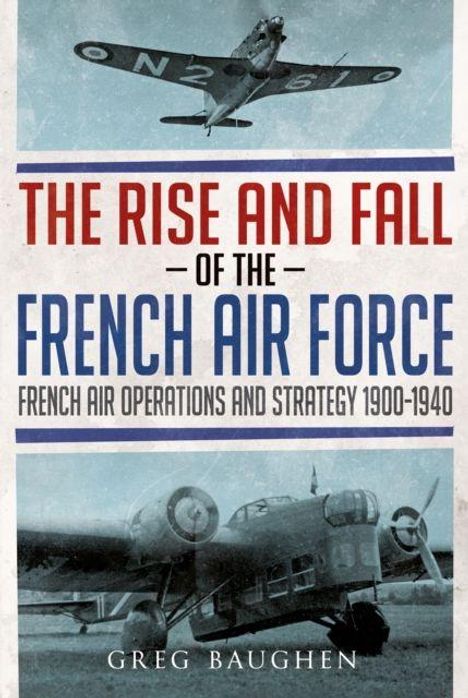 „The Rise and Fall of the French Air Force“, „French Air Operations and Strategy 1900-1940“, zwei Flugzeuge.
