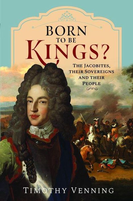 "BORN TO BE KINGS? THE JACOBITES, THEIR SOVEREIGNS AND THEIR PEOPLE" von Timothy Venning. Gemälde mit historischem Motiv.