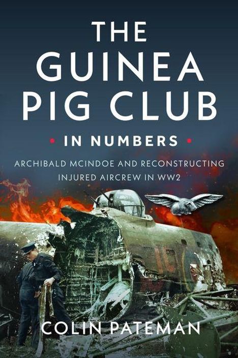 "The Guinea Pig Club: In Numbers. Archibald McIndoe and reconstructing injured aircrew in WW2. Colin Pateman." Wrack eines Flugzeugs.