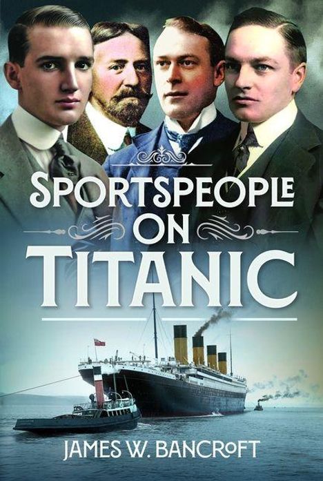 "SPORTSPEOPLE ON TITANIC" steht über einem Foto von vier Männern in Anzügen, darunter die Titanic. Autor: James W. Bancroft.