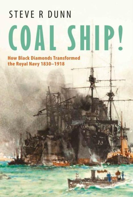 Text: "STEVE R DUNN COAL SHIP! How Black Diamonds Transformed the Royal Navy 1830–1918." Illustration: Ein Kriegsschiff im Wasser.