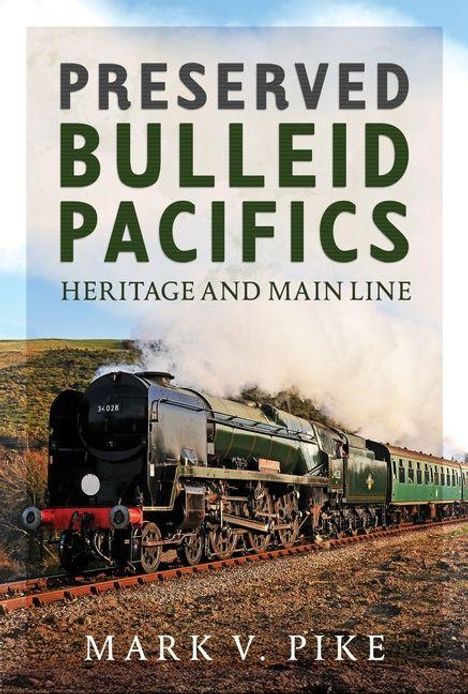 "Preserved Bulleid Pacifics: Heritage and Main Line" von Mark V. Pike. Eine Dampflokomotive auf einer Landschaftsstrecke.