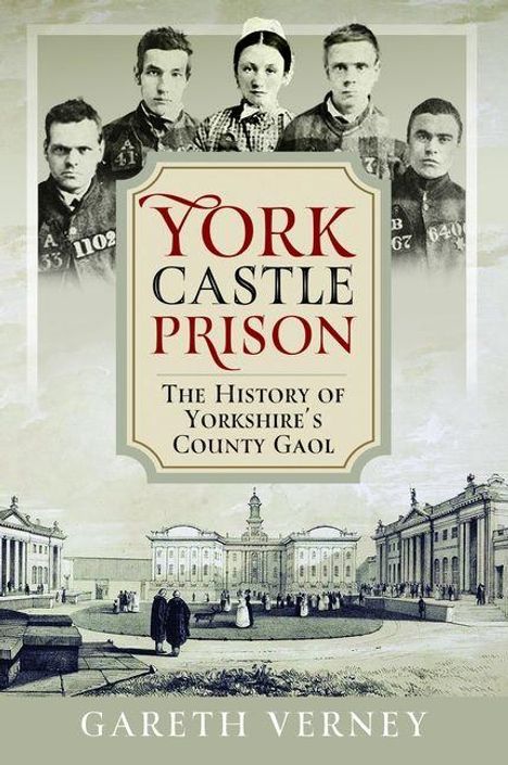 "York Castle Prison: The History of Yorkshire's County Gaol." Autor: Gareth Verney. Oben alte Fotos von Personen, unten eine historische Gefängnisansicht.