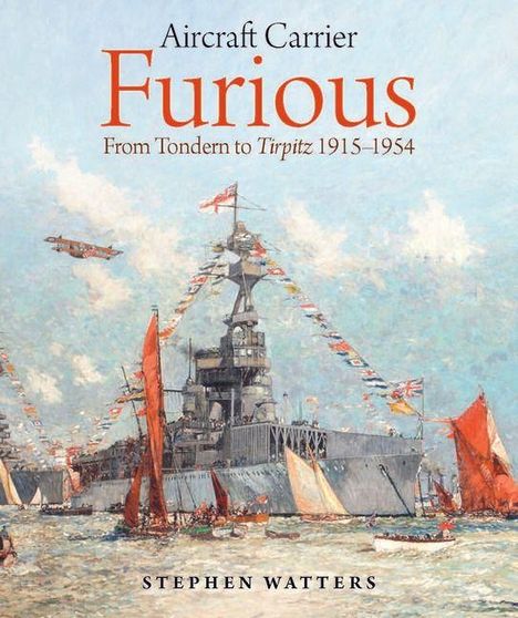 Text: "Aircraft Carrier Furious. From Tondern to Tirpitz 1915-1954. Stephen Watters." Illustration eines Kriegsschiffs mit Flaggen.