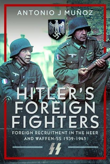 Text: "Antonio J Muñoz. Hitler's Foreign Fighters. Foreign Recruitment in the Heer and Waffen-SS 1939-1945." Zwei Soldaten.
