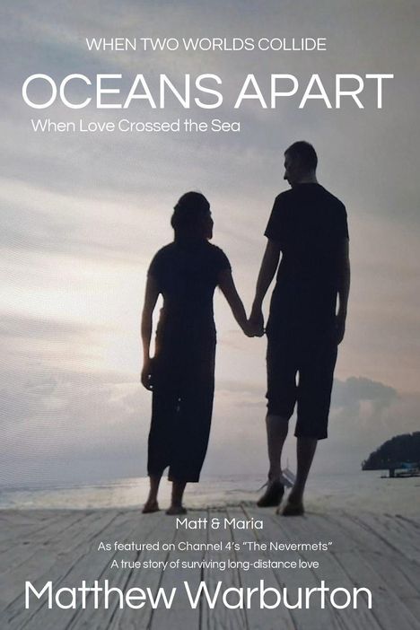 WHEN TWO WORLDS COLLIDE  
OCEANS APART  
When Love Crossed the Sea  
Matt & Maria  
Matthew Warburton  
Paar hält Hände, geht auf Steg.