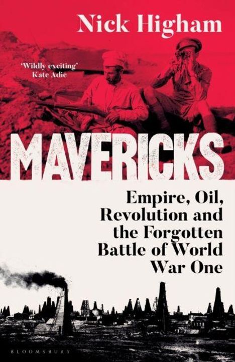 "MAVERICKS: Empire, Oil, Revolution and the Forgotten Battle of World War One." Oben ein historisches Foto von Soldaten.