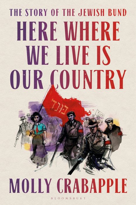 "THE STORY OF THE JEWISH BUND. HERE WHERE WE LIVE IS OUR COUNTRY. MOLLY CRABAPPLE." Illustration: Menschen mit roter Fahne.