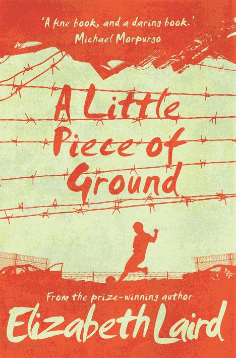 Text: "A fine book, and a daring book." - Michael Morpurgo. "A Little Piece of Ground" von Elizabeth Laird. Illustration: Kind mit Ball.