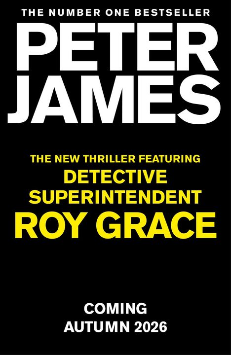 THE NUMBER ONE BESTSELLER PETER JAMES. The new thriller featuring Detective Superintendent Roy Grace. Coming Autumn 2026.