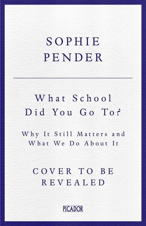 Der Text zeigt den Titel "What School Did You Go To?" von Sophie Pender. Es handelt sich um ein Buchcover von Picador.