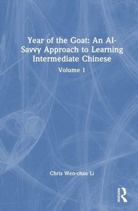 "Year of the Goat: An AI-Savvy Approach to Learning Intermediate Chinese, Volume 1" von Chris Wen-chao Li. Blaues abstraktes Design.