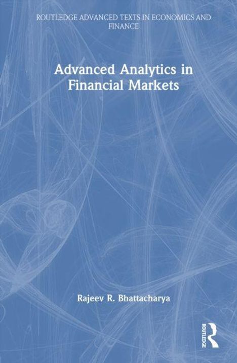 Titel: Advanced Analytics in Financial Markets. Autor: Rajeev R. Bhattacharya. Blauer Hintergrund mit weißen Linien.