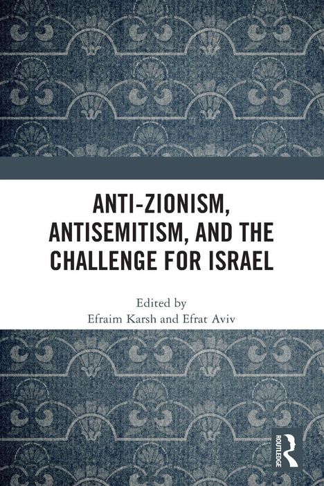 „ANTI-ZIONISM, ANTISEMITISM, AND THE CHALLENGE FOR ISRAEL“ von Efraim Karsh & Efrat Aviv. Blaues, gemustertes Hintergrunddesign.