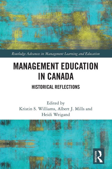 „Management Education in Canada: Historical Reflections“. Herausgegeben von Kristin S. Williams, Albert J. Mills, Heidi Weigand. Turquoise Muster.