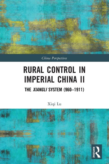"Rural Control in Imperial China II: The Xiangli System (960–1911). China Perspectives. Xiqi Lu." Hintergrund: abstrakte Malerei in Blau- und Gelbtönen.