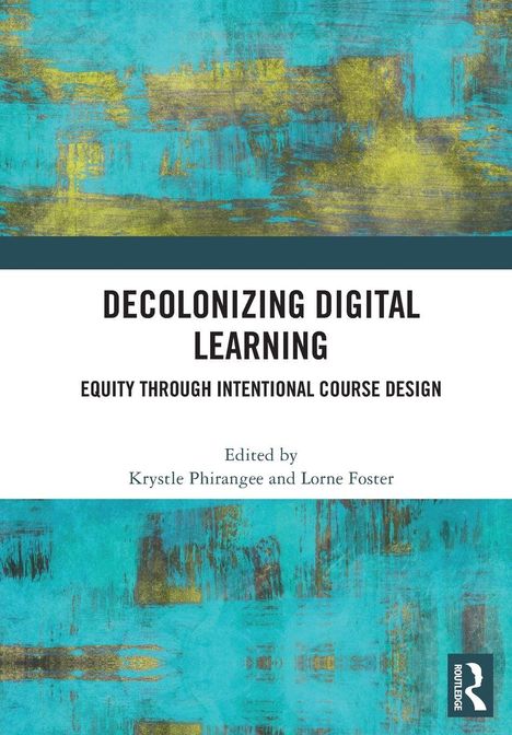Titel: "Decolonizing Digital Learning", Untertitel: "Equity Through Intentional Course Design". Editiert von Krystle Phirangee und Lorne Foster. Hintergrund: Abstrakte Kunst in Blau und Gelb.