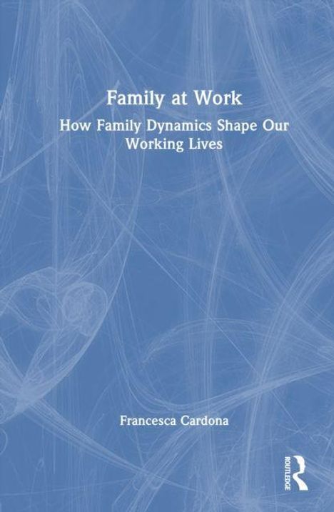 „Family at Work: How Family Dynamics Shape Our Working Lives“ von Francesca Cardona. Blaues Cover mit dünnen weißen Linien.