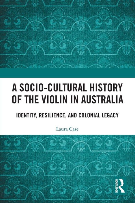 Titel: "A Socio-Cultural History of the Violin in Australia". Darunter ein Grünton-Muster. Autor: Laura Case.