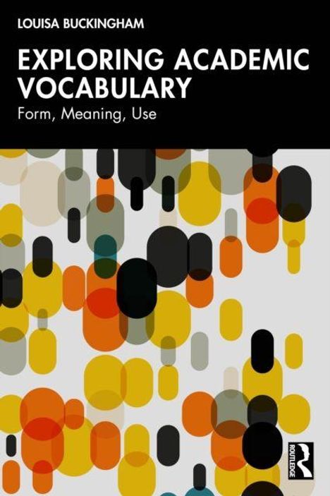 "Exploring Academic Vocabulary: Form, Meaning, Use" von Louisa Buckingham. Abstrakte bunte ovale Formen auf weißem Hintergrund.