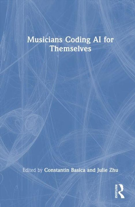 Text: "Musicians Coding AI for Themselves - Edited by Constantin Basica and Julie Zhu". Blaues Cover mit abstraktem Muster.