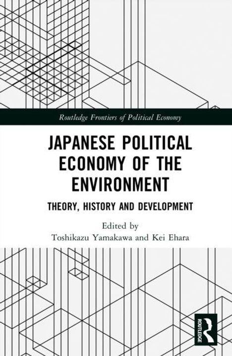 "Japanese Political Economy of the Environment: Theory, History and Development" von Toshikazu Yamakawa und Kei Ehara. Geometrische Linienmuster im Hintergrund.