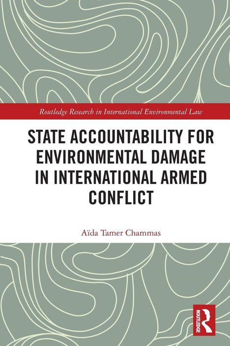 "State Accountability for Environmental Damage in International Armed Conflict" von Aida Tamer Chammas. Graues, geschwungenes Muster.