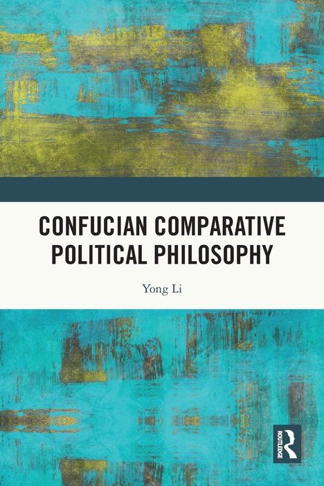 „CONFUCIAN COMPARATIVE POLITICAL PHILOSOPHY“ von Yong Li. Abstrakte Kunst in Blau- und Gelbtönen als Hintergrund.