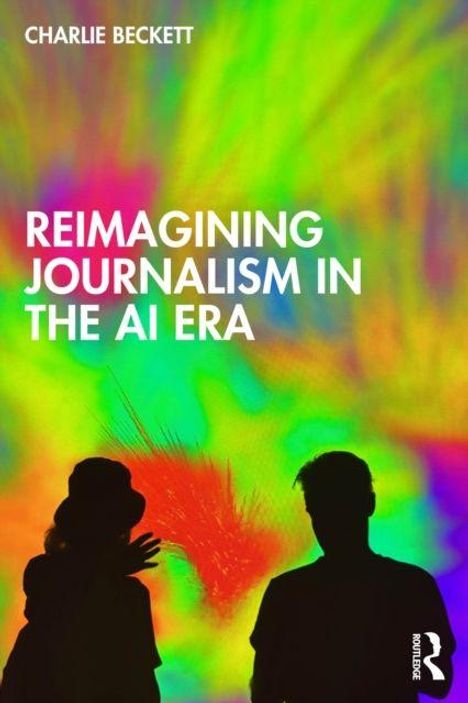 "Reimagining Journalism in the AI Era" von Charlie Beckett. Bunte, verschwommene Silhouetten im Vordergrund.