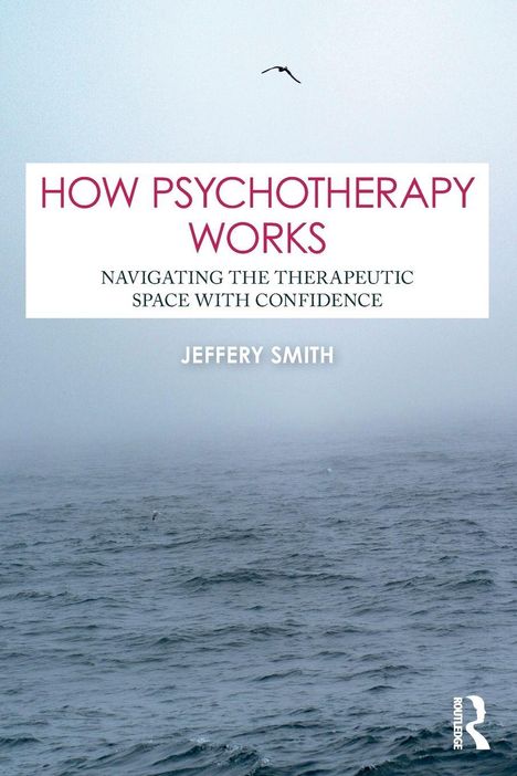 "HOW PSYCHOTHERAPY WORKS" steht groß oben, darunter "NAVIGATING THE THERAPEUTIC SPACE WITH CONFIDENCE". Darunter "JEFFERY SMITH". Meeresszene mit Möwe.