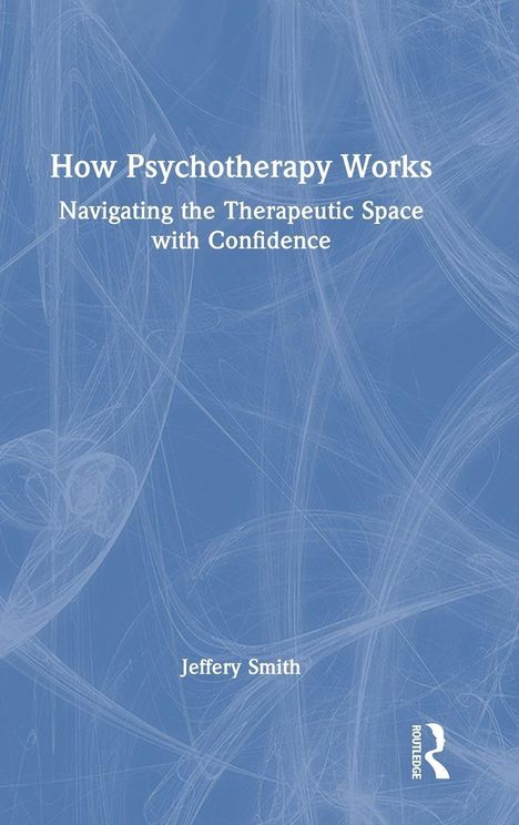 "How Psychotherapy Works", "Navigating the Therapeutic Space with Confidence", von Jeffery Smith; blau-weißer Hintergrund.