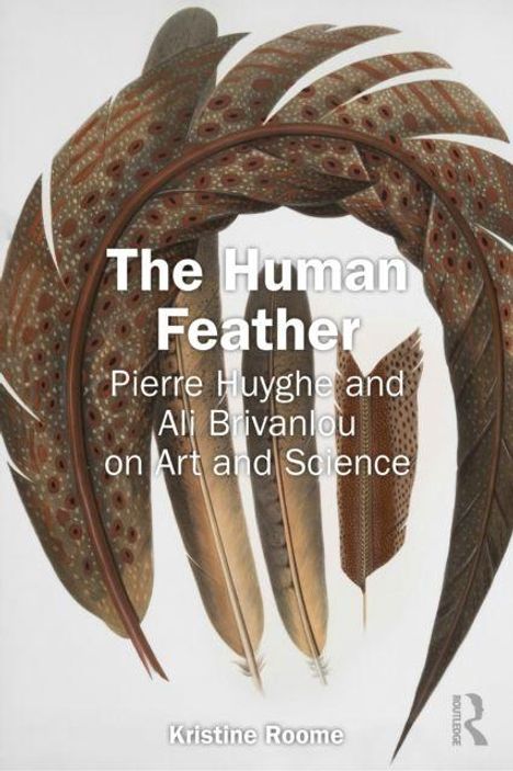 Text: "The Human Feather. Pierre Huyghe and Ali Brivanlou on Art and Science. Kristine Roome." Illustration von Federn.