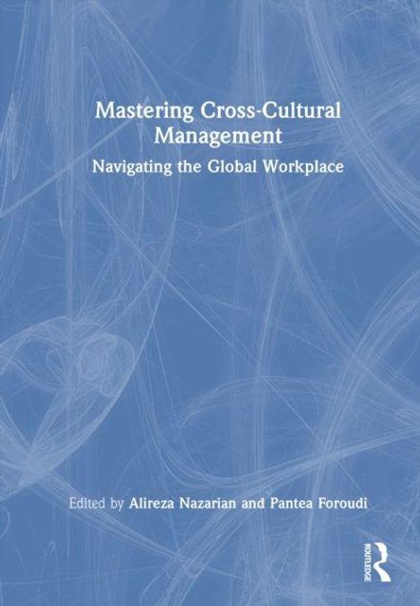 Text: "Mastering Cross-Cultural Management: Navigating the Global Workplace. Edited by Alireza Nazarian and Pantea Foroudi."