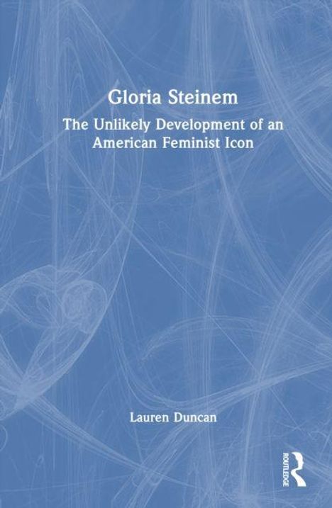 „Gloria Steinem: The Unlikely Development of an American Feminist Icon“ von Lauren Duncan. Blaues Cover, weißer Text.