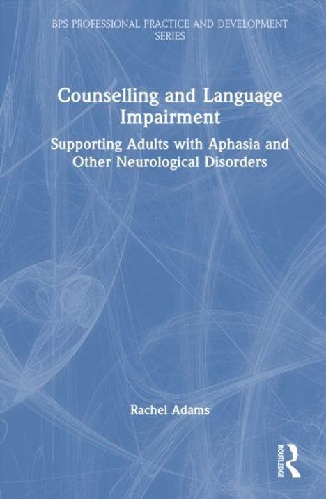 „Counselling and Language Impairment: Supporting Adults with Aphasia and Other Neurological Disorders“ von Rachel Adams.