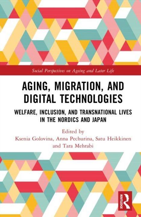 "Aging, Migration, and Digital Technologies" von Ksenia Golovina, Anna Pechurina, Satu Heikkinen, Tara Mehrabi. Bunte geometrische Muster.