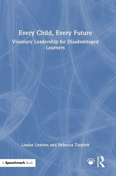 "Every Child, Every Future. Visionary Leadership for Disadvantaged Learners in Your Primary School. Louise Lawton and Rebecca Tarplett." Das Bild zeigt ein schlichtes, blaues Cover.