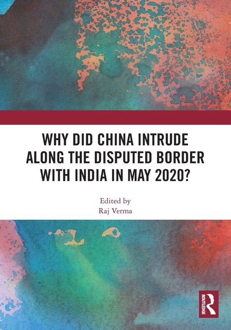 Text: "WHY DID CHINA INTRUDE ALONG THE DISPUTED BORDER WITH INDIA IN MAY 2020? Edited by Raj Verma". Bunte, abstrakte Muster.