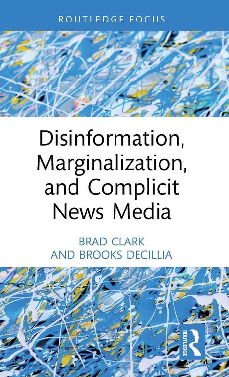 Text: "Disinformation, Marginalization, and Complicit News Media" von Brad Clark und Brooks Decillia. Illustration mit blauen, gelben und weißen Linien.