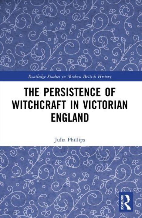 Titel: "The Persistence of Witchcraft in Victorian England". Autor: Julia Phillips. Bläuliches florales Muster im Hintergrund.