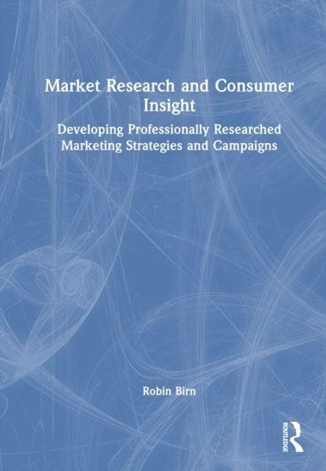 Titel: "Market Research and Consumer Insight". Untertitel: "Developing Professionally Researched Marketing Strategies and Campaigns". Autor: Robin Birn. Blauer Hintergrund mit weißen Linien.