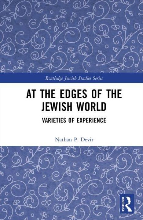 "Routledge Jewish Studies Series. AT THE EDGES OF THE JEWISH WORLD: VARIETIES OF EXPERIENCE. Nathan P. Devir." Florales Muster.